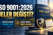 ISO 9001:2026 NELER DEĞİŞTİ - PEKİ KADAR SÜREMİZ VAR? - GEÇİŞ SÜRECİ NASIL OLACAK?