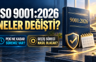 ISO 9001:2026 NELER DEĞİŞTİ - PEKİ KADAR SÜREMİZ VAR? - GEÇİŞ SÜRECİ NASIL OLACAK?